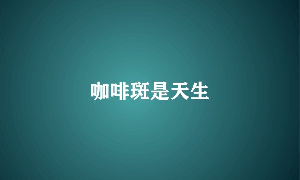 咖啡斑是天生