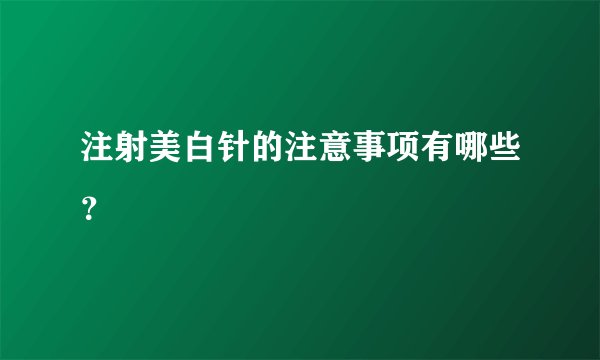 注射美白针的注意事项有哪些？