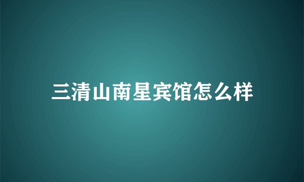 三清山南星宾馆怎么样
