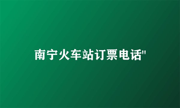 南宁火车站订票电话