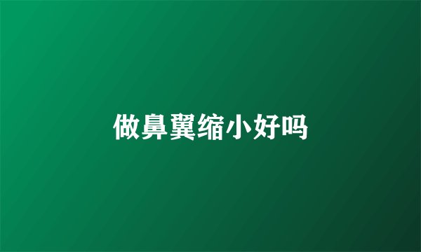 做鼻翼缩小好吗