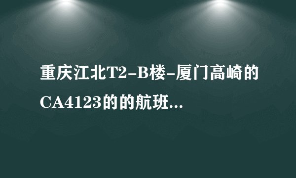 重庆江北T2-B楼-厦门高崎的CA4123的的航班在哪个登机口