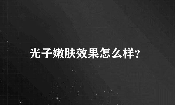 光子嫩肤效果怎么样？