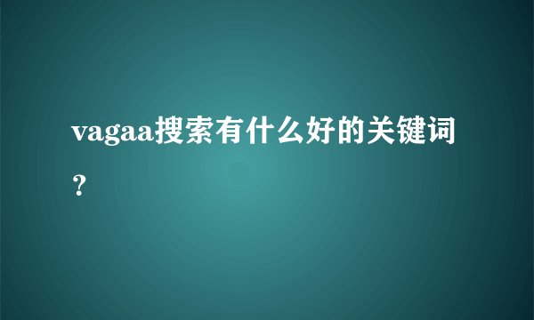 vagaa搜索有什么好的关键词？