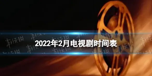 2022年2月电视剧上映时间表 2月有哪些电视剧2022