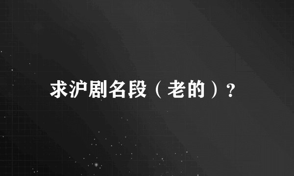 求沪剧名段（老的）？