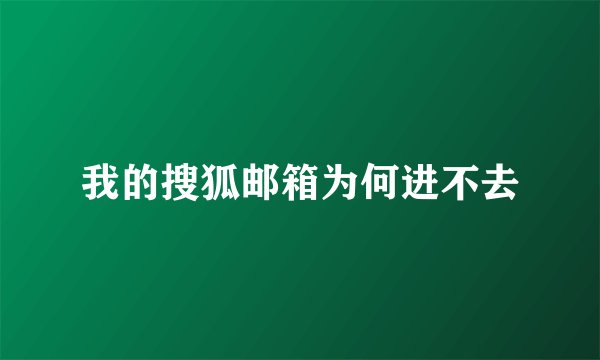 我的搜狐邮箱为何进不去