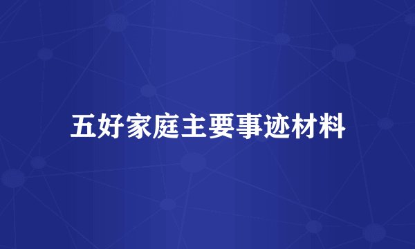 五好家庭主要事迹材料