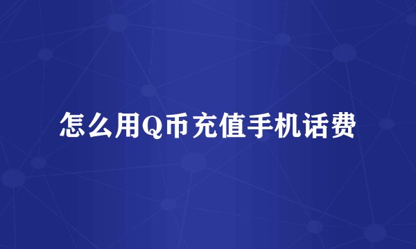 怎么用Q币充值手机话费