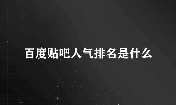 百度贴吧人气排名是什么