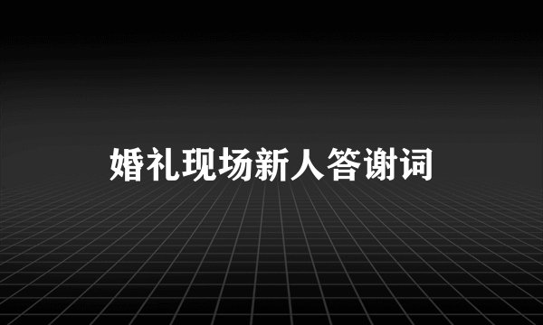 婚礼现场新人答谢词