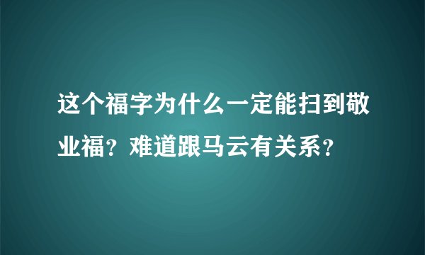 这个福字为什么一定能扫到敬业福？难道跟马云有关系？