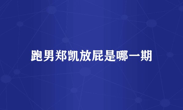 跑男郑凯放屁是哪一期