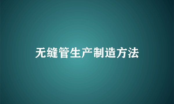 无缝管生产制造方法