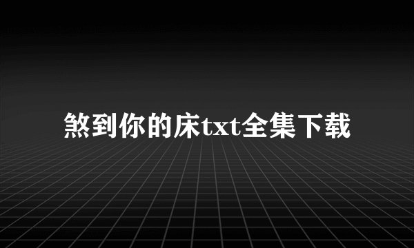煞到你的床txt全集下载