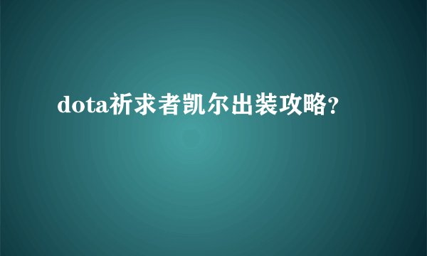 dota祈求者凯尔出装攻略？