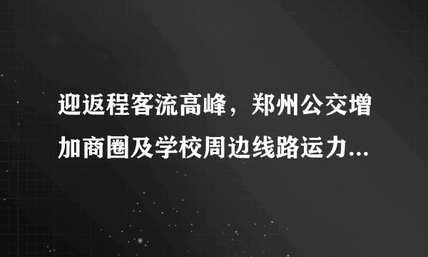 迎返程客流高峰，郑州公交增加商圈及学校周边线路运力, 你怎么看？