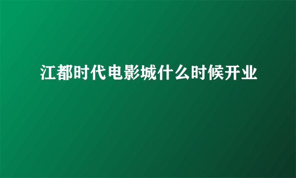 江都时代电影城什么时候开业