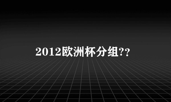 2012欧洲杯分组?？