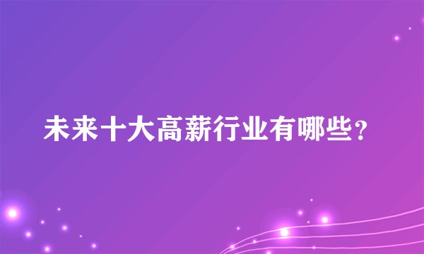 未来十大高薪行业有哪些?