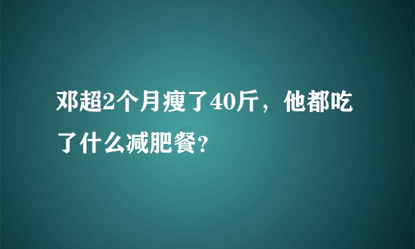 邓超2个月瘦了40斤,他都吃了什么减肥餐?