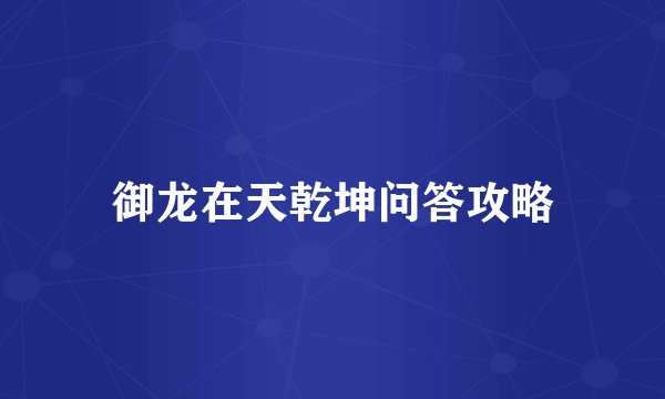 御龙在天乾坤问答攻略