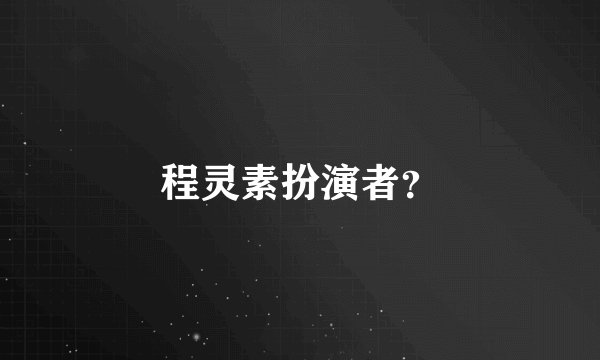 程灵素扮演者？