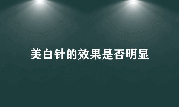 美白针的效果是否明显