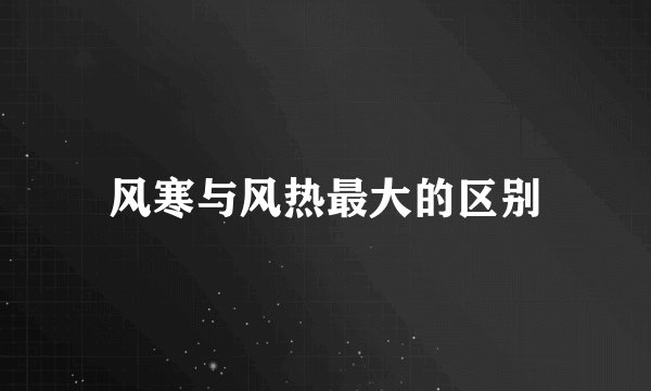 风寒与风热最大的区别
