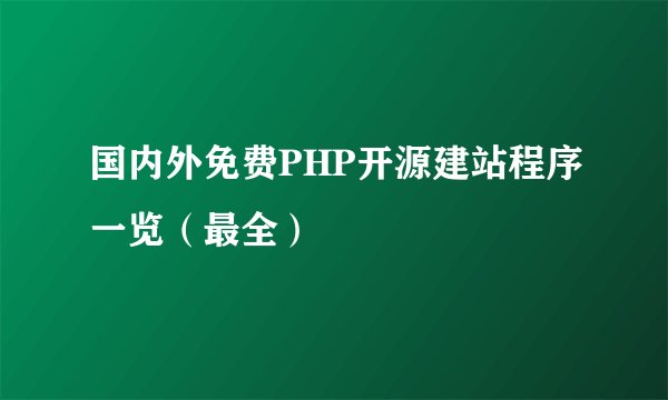 国内外免费PHP开源建站程序一览（最全）