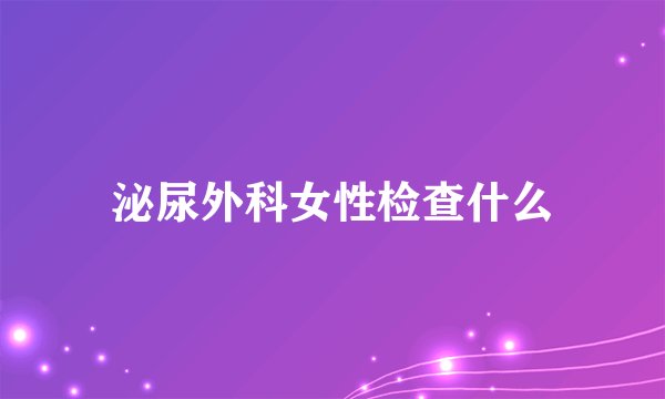 泌尿外科女性检查什么