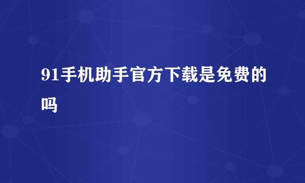 91手机助手官方下载是免费的吗