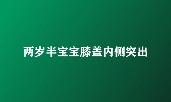 两岁半宝宝膝盖内侧突出