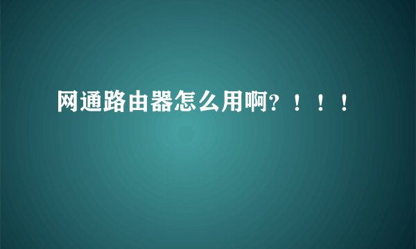 网通路由器怎么用啊？！！！