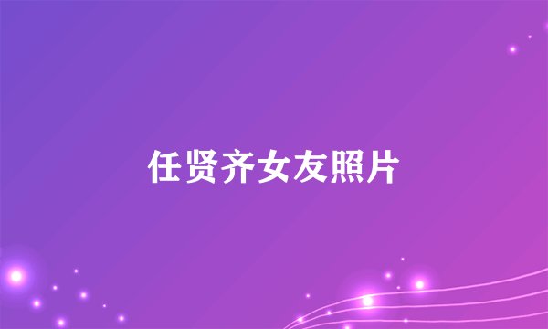 任贤齐女友照片