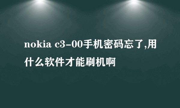 nokia c3-00手机密码忘了,用什么软件才能刷机啊