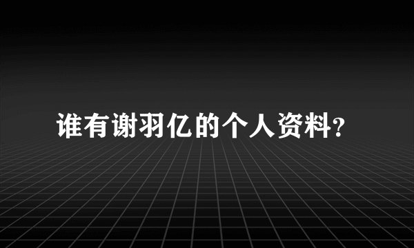 谁有谢羽亿的个人资料？