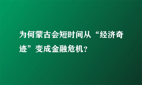 为何蒙古会短时间从“经济奇迹”变成金融危机?