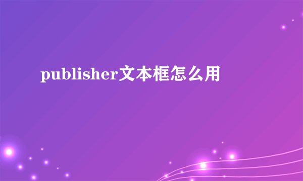 publisher文本框怎么用
