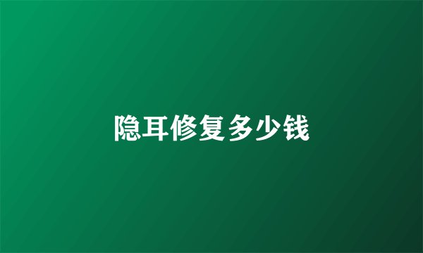隐耳修复多少钱