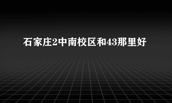 石家庄2中南校区和43那里好