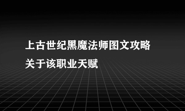 上古世纪黑魔法师图文攻略 关于该职业天赋