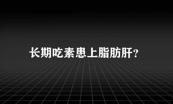 长期吃素患上脂肪肝？