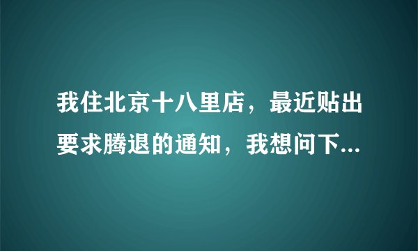 我住北京十八里店，最近贴出要求腾退的通知，我想问下跟拆迁有什么区别吗？怎么补偿？
