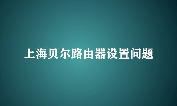 上海贝尔路由器设置问题