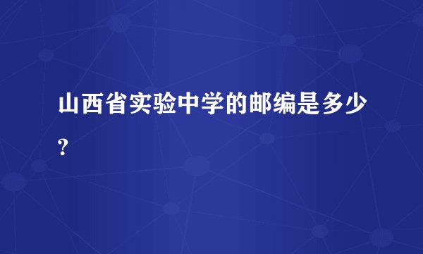 山西省实验中学的邮编是多少？