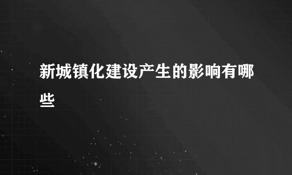 新城镇化建设产生的影响有哪些