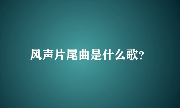 风声片尾曲是什么歌？