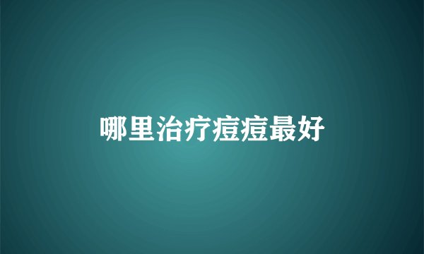 哪里治疗痘痘最好