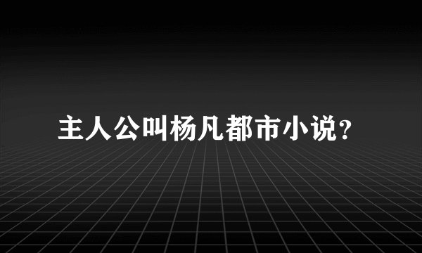 主人公叫杨凡都市小说？